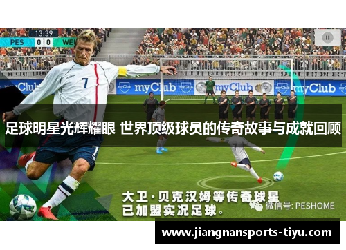 足球明星光辉耀眼 世界顶级球员的传奇故事与成就回顾